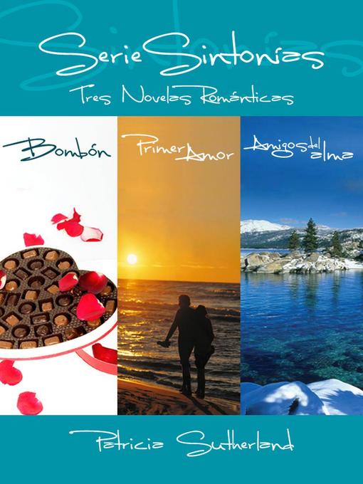 Title details for Serie Sintonías--Tres novelas románticas (Bombón #1, Primer amor #2 y Amigos del alma #3) by Patricia Sutherland - Available